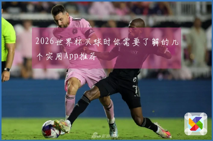 2026世界杯买球时你需要了解的几个实用App推荐